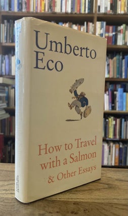 Item #95939 How to Travel with a Salmon and Other Essays. Umberto Eco