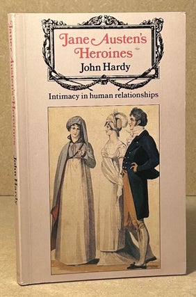 Item #95958 Jane Austen's Heroines _ Intimacy in Human Relationships. John Hardy