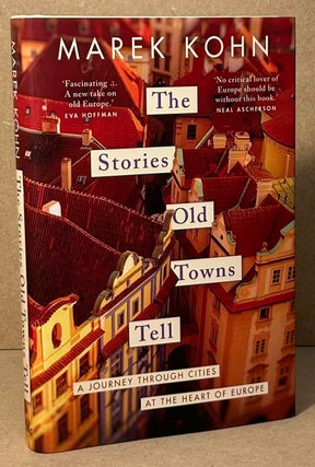 Item #95987 The Stories Old Towns Tell _ A Journey Through Cities at the Heart of Europe. Marek Kohn