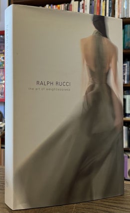Item #96019 Ralph Rucci _ The Art of Weightlessness. Valerie Steele, Patricia Mears, Clare Sauro
