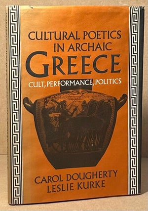 Item #96092 Cultural Poetics in Archaic Greece _ Cult, Performance, Politics. Carol Dougherty,...