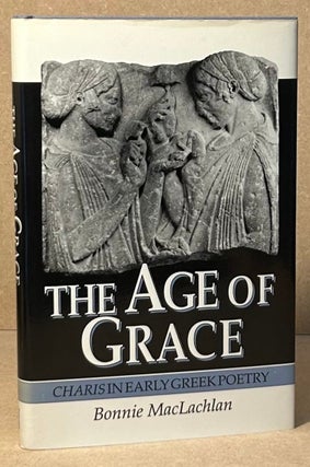 Item #96105 The Age of Grace _ Charis in Early Greek Poetry. Bonnie MacLaclan