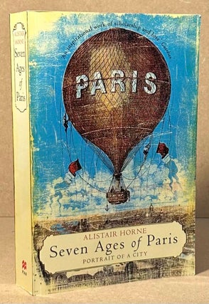 Item #96109 Seven Ages of Paris _ Portrait of a City. Alistair Horne