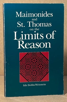Item #96147 Maimonides and St.Thomas on the Limits of Reason. Idit Dobbs-Weinstein