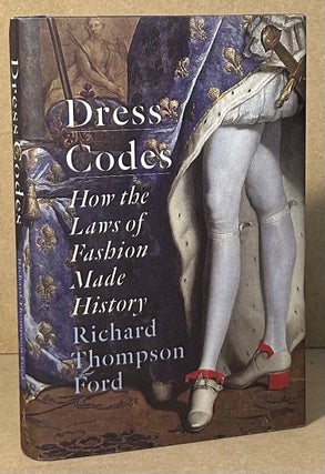 Item #96160 Dress Codes _ How the Laws of Fashion Made History. Richard Thompson Ford