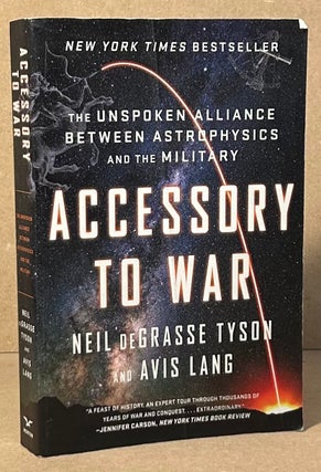 Item #96166 Accessory to War_The Unspoken Alliance Between Astrophysics and the Military. Neil...