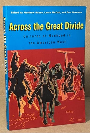 Item #96167 Across the Great Divide _ Cultures of Manhood in the American West. Matthew Basso,...