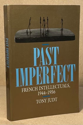 Item #96284 Past Imperfect _ French Intellectuals, 1944-1956. Tony Judt