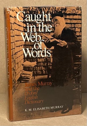 Item #96316 Caught in the Web of Words__James Murray and the Oxford English Dictionary. K. M....