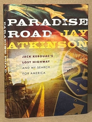 Item #98248 Paradise Road _ Jack Kerouac's Lost Highway and My Search for America. Jay Atkinson
