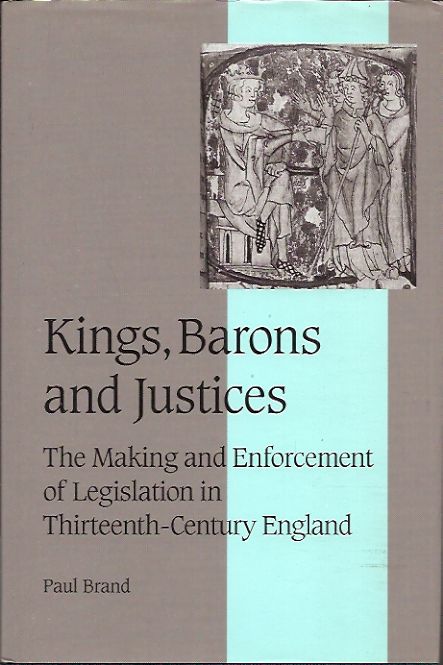 Item #P32293 Kings, Barons and Justices: The Making and Enforcement of Legislation in Thirteenth-Century England. Paul Brand.