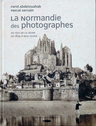 Item #P34605 La Normandie des Photographes _ Au Sud De La Seine de 1839 a Nos Jours. Farid...