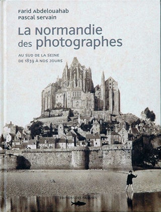 Item #P34605 La Normandie des Photographes__ Au Sud De La Seine de 1839 a Nos Jours. Farid...