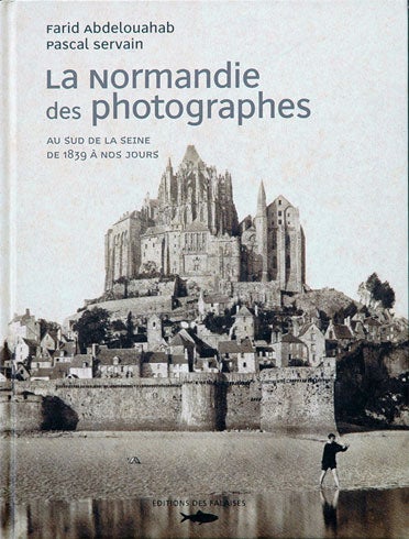 Item #P34605 La Normandie des Photographes__ Au Sud De La Seine de 1839 a Nos Jours. Farid Abdelouahab.