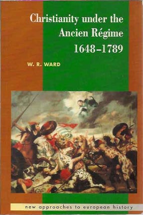 Item #P5513 Christianity Under the Ancien Regime, 1648-1789. W. R. Ward