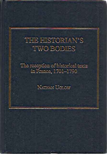 Item #P8462 Historian's Two Bodies__The reception of historical texts in France. 1701-1790. Nathan Uglow.