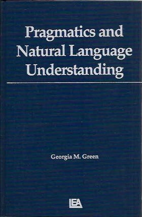 Item #P8874 Pragmatics and Natural Language Understanding. Georgia M. Green