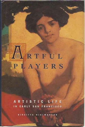 Item #P9883 Artful Players__Artistic Life in early San Francisco. Birgitta Hjalmarson