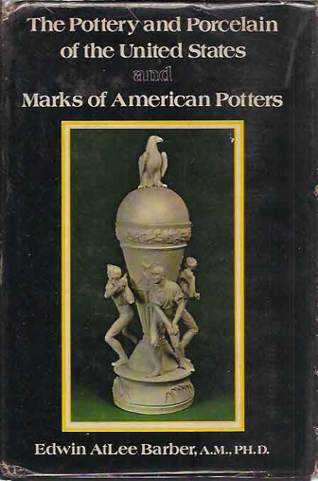 Item #P9898 Pottery and Porcelain of the United States and Marks of American Potters__An Historical Review of American Ceramic Art from the Earliest Times to the Present Day. Edwin Atlee Barber.