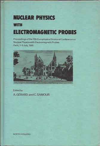 Item #P9994 Nuclear with Electromagnetic Probes__Proceedings of the XIth Europhysics Divisional Conference on Nuclear Physics with Electromagnetic Probes Paris, 1-5 1985. A. Gerard, C. eds Samour.